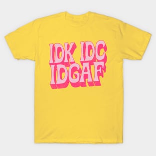 IDK IDC IDGAF T-Shirt